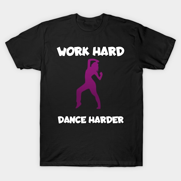 Work hard dance harder T-Shirt by maxcode